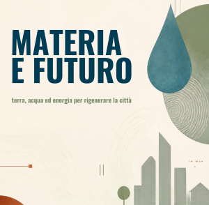 Convegno “MATERIA E FUTURO”: terra, acqua ed energia per rigenerare la città – Venerdì 2 ottobre 2026
